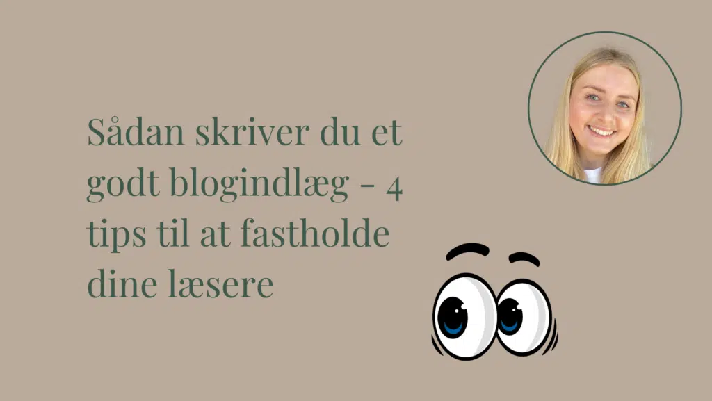 Sådan skriver du et godt blogindlæg - 4 tips til at fastholde dine læsere